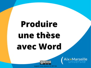 Produire
une thèse
avec Word
support sous licence CC-BY-SA

 