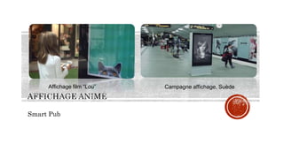 Smart Pub
Affichage film “Lou” Campagne affichage, Suède
 