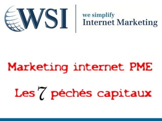 Marketing internet PME

 Les   péchés capitaux
 