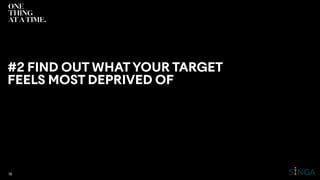 #2 FIND OUT WHATYOUR TARGET
FEELS MOST DEPRIVED OF
16
 