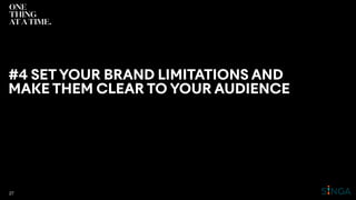 #4 SETYOUR BRAND LIMITATIONS AND
MAKE THEM CLEAR TO YOUR AUDIENCE
27
 