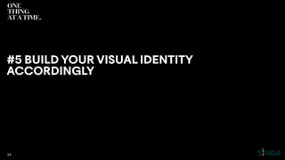 #5 BUILD YOUR VISUAL IDENTITY
ACCORDINGLY
34
 