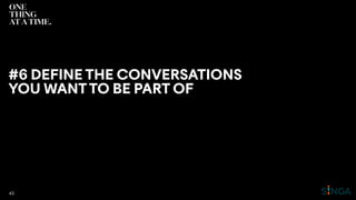#6 DEFINE THE CONVERSATIONS
YOU WANTTO BE PART OF
43
 
