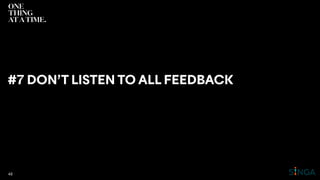 #7 DON’T LISTEN TO ALL FEEDBACK
48
 