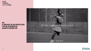 #3
A BRAND IS AN EMOTION
YOUR AUDIENCE
WANTS MORE OF
6
 