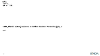 7
-you
« OK, thanks but my business is neither Nike nor Mercedes (yet). »
 