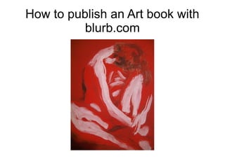 How to publish an Art book with
blurb.com

 