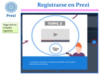 Registrarse en Prezi
Haga click en
el botón
siguiente
 