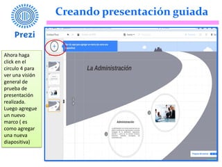 Creando presentación guiada
Ahora haga
click en el
circulo 4 para
ver una visión
general de
prueba de
presentación
realizada.
Luego agregue
un nuevo
marco ( es
como agregar
una nueva
diapositiva)
 