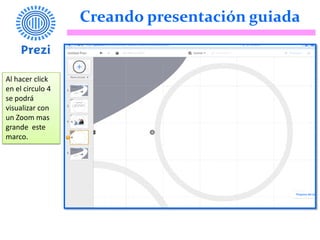 Creando presentación guiada
Al hacer click
en el circulo 4
se podrá
visualizar con
un Zoom mas
grande este
marco.
 