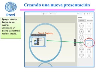 Creando una nueva presentación
Agregar marcos
dentro de un
macro:
Seleccione un
diseño y arrástrelo
hacia el circulo.
 
