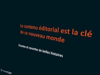 Le contenu éditorial est la clé de ce nouveau mondeEcoutez et racontez de belles histoires