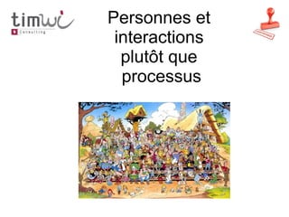 Personnes et
 interactions
  plutôt que
  processus
 