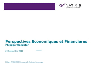 24 Septembre 2011 Perspectives Economiques et Financières Philippe Waechter 