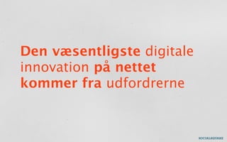 Den væsentligste digitale
innovation på nettet
kommer fra udfordrerne
 