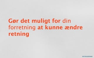 Gør det muligt for din
forretning at kunne ændre
retning
 