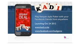 Launching Oct 24 2012
www.kadi.co.ke
www.facebook.com/kadigame
 
