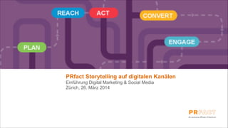 PRfact Storytelling auf digitalen Kanälen 
Einführung Digital Marketing & Social Media
Zürich, 26. März 2014
(Remo)
 