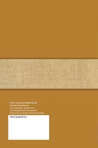 price: us $10.00/canada $12.00
www.taylormademediapr.com
cover and book design: str8tdesign.coms
cover photographs [clockwise from upper left]:
© brand x pictures, © photodisc, © thinkstock, © photodisc

isbn 0-9759106-0-4
 