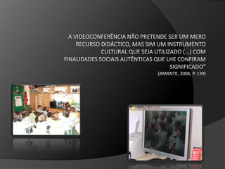 Com as videoconferências as crianças e os educadores usam as TIC em conjunto para documentar e reflectir sobre a aprendizagem  e para partilhar essa aprendizagem com a comunidade , com outras crianças e educadores , com pais e até outros parceiros;