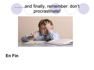 …… .and finally, remember: don’t procrastinate! En Fin 