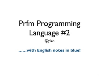 Prfm Programming
Language #2
yllan
Tuesday, June 25, 13
 