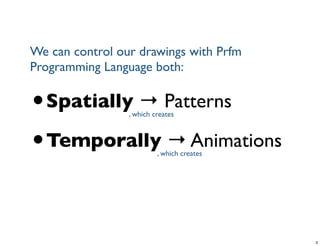 •Spatially → Patterns
•Temporally → Animations
Tuesday, June 25, 13
 
