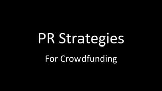 PR Strategies
For Crowdfunding
 