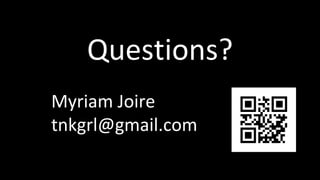 Questions?
Myriam Joire
tnkgrl@gmail.com
 