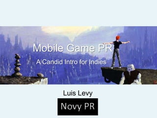Mobile Game PR
A Candid Intro for Indies



         Luis Levy
 