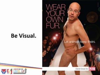 Be Visual.
 