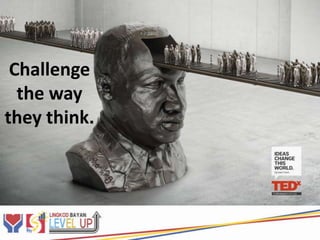 Challenge
  the way
they think.
 