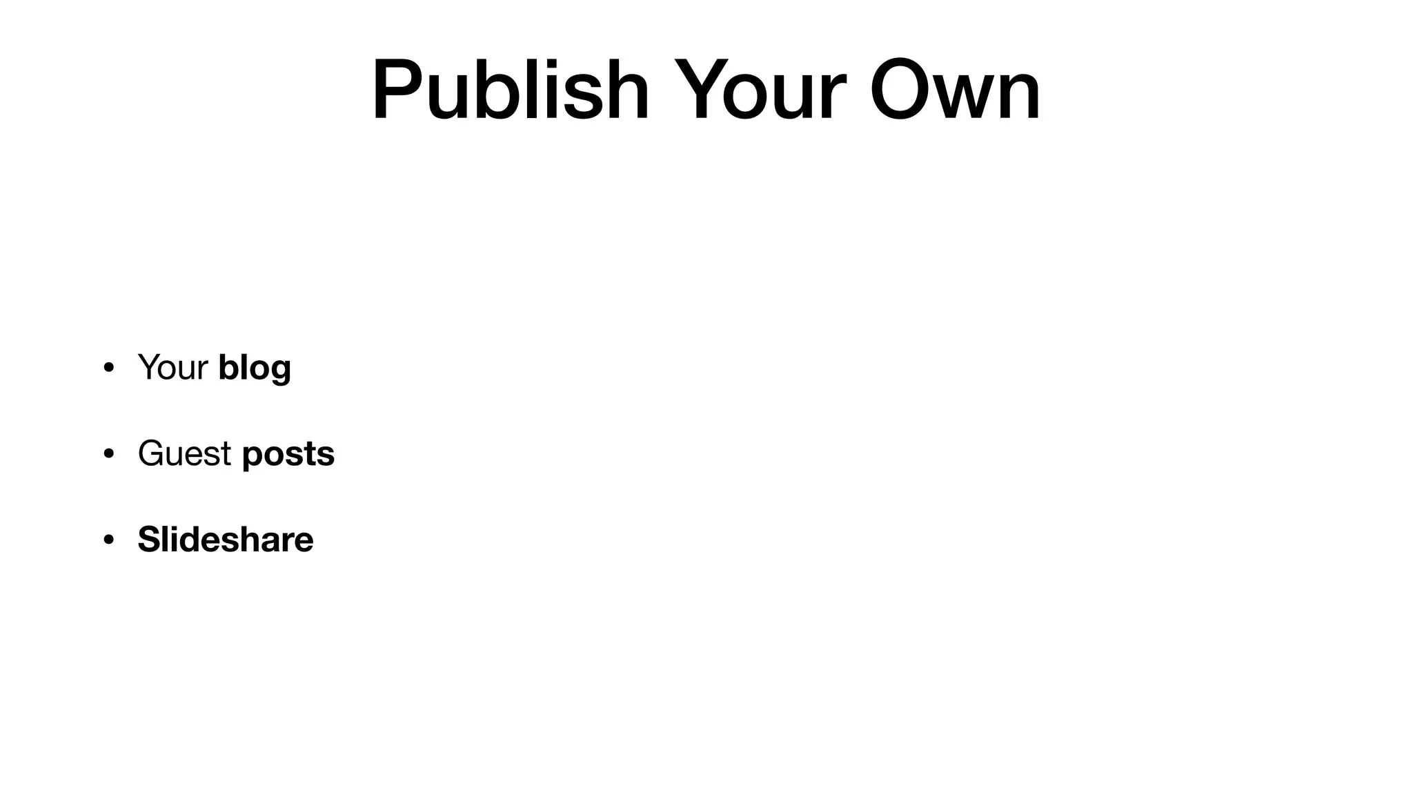 Publish Your Own
• Your blog

• Guest posts

• Slideshare
 