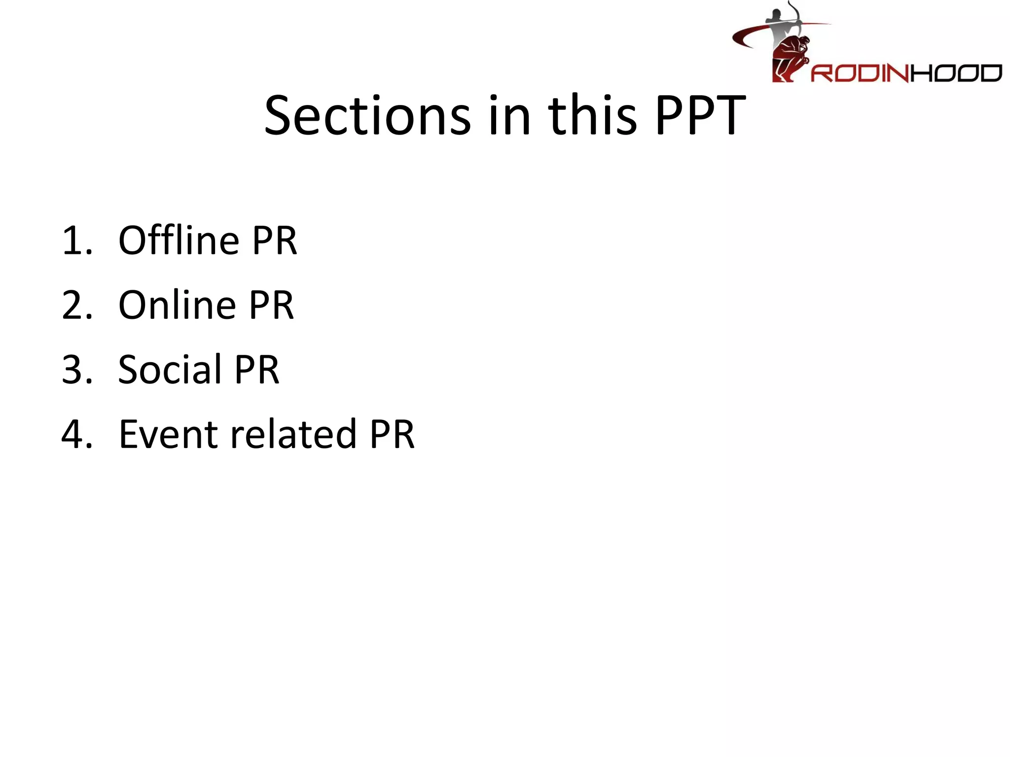 Sections in this PPT
1.   Offline PR
2.   Online PR
3.   Social PR
4.   Event related PR
 
