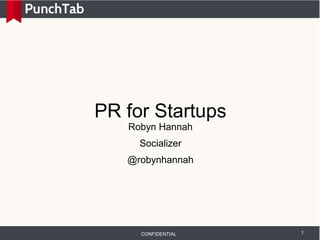 PR for Startups
   Robyn Hannah
     Socializer
   @robynhannah




     CONFIDENTIAL   1
 