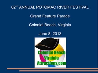 62nd
ANNUAL POTOMAC RIVER FESTIVAL
Grand Feature Parade
Colonial Beach, Virginia
June 8, 2013
 