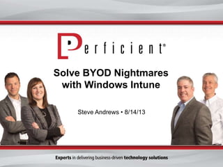 Solve BYOD Nightmares
with Windows Intune
Steve Andrews • 8/14/13
 