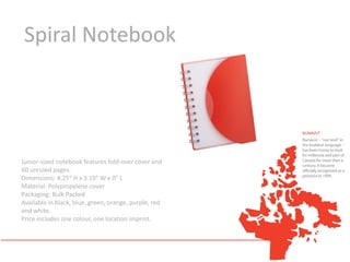 Spiral Notebook




Junior-sized notebook features fold-over cover and
60 unruled pages.
Dimensions: 4.25" H x 3.19" W x 0" L
Material: Polypropylene cover
Packaging: Bulk Packed
Available in black, blue, green, orange, purple, red
and white.
Price includes one colour, one location imprint.
 