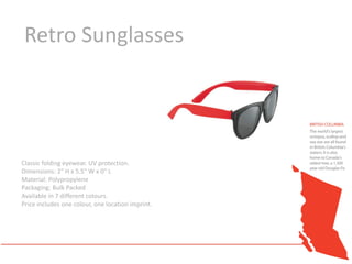 Retro Sunglasses




Classic folding eyewear. UV protection.
Dimensions: 2" H x 5.5" W x 0" L
Material: Polypropylene
Packaging: Bulk Packed
Available in 7 different colours.
Price includes one colour, one location imprint.
 