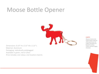 Moose Bottle Opener




Dimensions: 0.19" H x 2.13" W x 2.13" L
Material: Aluminum
Packaging: Individually polybagged
Available in green, red or silver.
Price includes one colour, one location imprint.
 
