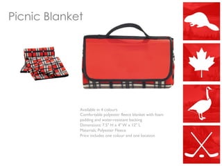 Picnic Blanket
Available in 4 colours
Comfortable polyester fleece blanket with foam
padding and water-resistant backing
Dimensions: 7.5" H x 4" W x 12" L
Materials: Polyester Fleece
Price includes one colour and one location
 