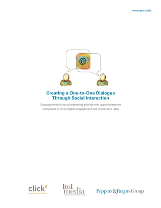 white paper | 2012




                              @


    Creating a One-to-One Dialogue
      Through Social Interaction
Developments in social marketing provide rich opportunities for
 companies to drive higher engagement and conversion rates
 