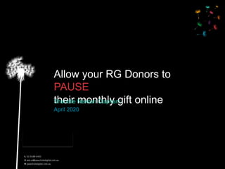 Allow your RG Donors to
PAUSE
their monthly gift onlineShanelle Newton Clapham
April 2020
 