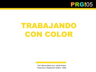 PRG!05


TRABAJANDO
 CON COLOR



  Prof. Mónica Martín Aux. Cecilia Rodoni
  Producción y Realización Gráfica - UNSL
 