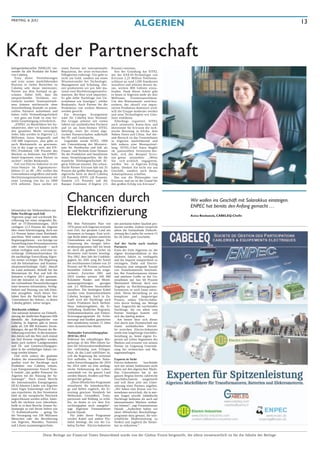 FREITAG, 6. JULI
                                                                                                           ALGERIEN                                                                   13




e Kraft der Partnerschaft
   haltsgerätehersteller INDELEC ver-         einen Partner mit internationaler          Prozent) vertreten.
   wendet für alle Produkte die Kabel         Reputation, der seine technischen            Seit der Gründung hat SITEL
   von Cabeleq.                               Fähigkeiten einbringt. Uns geht es         mit der AXE10-Technologie von
     Trotz dieser Vereinbarungen              nicht um Geld, sondern um einen            Ericsson 2,25 Million Telefonan-
   und trotz seiner marktführenden            Wissenstransfer bei Technologie,           schlüsse an rund 1200 Standorten
   Position in vielen Bereichen ist           Management und Schulung. Der-              installiert und arbeitet derzeit da-
   Cabeleq sehr daran interessiert,           zeit produzieren wir pro Jahr ma-          ran, weitere 800 Gebiete einzu-
   Partner aus dem Ausland zu ge-             ximal zwei Hochleistungstransfor-          binden. Dank dieser Arbeit gibt
   winnen. Dabei hilft, dass die              matoren, der Rest wird importiert.         es heute in Algerien mehr als drei
   entsprechenden Verfahren ver-              Es gibt dafür Nachfrage von Un-            Millionen      Festnetzanschlüsse.
   einfacht wurden: Staatsunterneh-           ternehmen wie Sonelgaz“, erklärt           Um den Binnenmarkt zurückzu-
   men können mittlerweile ohne               Boukaoula. Auch Partner für die            erobern, der aktuell von impor-
   Ausschreibung Kontakt zu poten-            Produktion von starken Motoren             tierten Produkten dominiert wird,
   ziellen Partnern aufnehmen und             werden gesucht.                            will die Gruppe moderner werden
   haben volle Verhandlungsfreiheit             Ein derartiges Arrangement               und neue Technologien wie Glas-
   – erst ganz am Ende ist eine for-          wäre für Cabeleq kein Neuland:             faser einführen.
   melle Genehmigung erforderlich.            Die Gruppe arbeitet seit vielen              Allerdings exportiert SITEL
     „ENPEC ist Marktführer bei Au-           Jahren mit ausländischen Partnern          auch seinerseits Know-how und
   tobatterien, aber wir können nicht         und ist am Joint-Venture SITEL             übernimmt für Ericsson die tech-
   den gesamten Markt versorgen.              beteiligt, einer der ersten alge-          nische Beratung in Afrika, dem
   Jedes Jahr werden in Algerien 1,5          rischen Partnerschaften außerhalb          Nahen Osten und China. Auf die-
   Millionen Autos hergestellt und            der Öl- und Gasbranche.                    sem Bereich ist das Unternehmen
   250 000 importiert, also gäbe es             Gegründet wurde SITEL 1990               in Algerien marktführend und
   noch Marktanteile zu gewinnen.             mit Unterstützung des Ministeri-           hält nahezu eine Monopolstel-
   Um in der Lage zu sein, mit EN-            ums für Postdienste und IuK als            lung. SITEL-Chef Amin Baghli
   PEC-Produkten 100 Prozent des              Finanz- und Technik-Joint-Venture          rät potenziellen Investoren des-
   Marktes zu bedienen, hat ENPEC             für die Produktion und Installation        halb, sich das Beispiel Erics-
   damit begonnen, einen Partner zu           neuer Vermittlungsstellen, die die         son genau anzusehen: „Wenn
   suchen“, erklärt Boukaoula.                staatliche Telefongesellschaft Al-         Sie sich wirklich engagieren,
     Ziel von Electro Industrie ist ein       gérie Télécom einsetzt. Der schwe-         werden Sie in Algerien Erfolg
   Joint-Venture im Eigentumsver-             dische Partner Ericsson hält mit 35        haben. Denken Sie nicht nur ans
   hältnis 51 zu 49. „Wir wollen das          Prozent die größte Beteiligung, die        Geschäft, sondern auch daran,
   Unternehmen vergrößern und mehr            algerische Seite ist durch Cabeleq         Arbeitsplätzezu schaffen.
   Hochleistungstransformatoren mit           (20 Prozent), ENTC (20 Prozent),             Das war die Philosophie von
   einer Leistung von bis zu 2000             Sonatite (15 Prozent) und die              Ericsson, und sie ist der Grund für
   kVA anbieten. Dazu suchen wir              Banque Extérieure d‘Algérie (15            den großen Erfolg von Ericsson“.




                                                  Chancen durch                                                                  Wir wollen ins Geschäft mit Solarakkus einsteigen.

                                                  Elektrifizierung
                                                                                                                                 ENPEC hat bereits den Anfang gemacht …
   Infrastruktur des Telekomsektors aus.
   Hohe Nachfrage nach IuK
   Algeriens junge und wachsende Be-                                                                                             Aziza Boukaoula, CABELEQ-Chefin
   völkerung hat einen steigenden Be-
   darf an IT-Dienstleistungen. 2010              Mit dem Nationalen Plan von              mit anerkannt hoher Qualität pro-
   verfügten 12,5 Prozent der Algerier            1976 setzte sich Algerien erstmals       duziert werden. Zudem verspricht
   über einen Internetzugang, doch nur            zum Ziel, das gesamte Land ans           allein die fortlaufende Elektrifi-
   2,5 Prozent hatten einen Breitband-            Stromnetz zu bringen. Eine wich-         zierung des Landes für weitere 15
   anschluss. Weil zudem immer mehr               tige Rolle dabei spielen staatliche      bis 20 Jahre gute Geschäfte.
   Regierungsdienste – wie Anträge zur            Unternehmen wie Sonelgaz. Die
   Ausstellung eines Personalausweises            Umsetzung des riesigen Infra-            Auf der Suche nach starken
   oder einer Geburtsurkunde – auch               strukturprogramms hält bis heute         Partnern
   online verfügbar sind, wird eine zu-           an, doch die größten Löcher im           Eines der Ziele Algeriens ist, die
   verlässige Telekominfrastruktur für            Stromnetz sind bereits beseitigt.        eigene Stromproduktion in den
   die nachhaltige Entwicklung Algeri-            Von 1962, dem Jahr der Unabhän-          nächsten Jahren zu verdoppeln
   ens immer wichtiger. Die Regierung             gigkeit, bis 2001 stieg der Anteil       und die Importe entsprechend zu
   will die Informations- und Kommu-              der erschlossenen Gebiete von 33         verringern. Dafür soll Electro-
   nikationstechnologie (IuK) überall             Prozent auf 96 Prozent (schwach          Industries eine steigende Anzahl
   im Land ausbauen, deshalb hat das              besiedelte Gebiete nicht einge-          von Transformatoren bereitstel-
   Ministerium für Post und IuK die               rechnet). Zwischen 2001 und              len. Bei Transformatoren kleiner
   Initiative e-Algérie 2013 gestartet.           2010 wurden weitere 100 000              und mittlerer Größe ist das Un-
   Ziel der Initiative ist, die miteinan-         Kilometer Nieder- und Mittel-            ternehmen mit fast 60 Prozent
   der verbundenen Herausforderungen              spannungsleitungen        gezogen        Marktanteil führend, doch sein
   einer besseren Infrastruktur, Verfüg-          und 3,5 Millionen Stromzähler            Angebot an Hochleistungstrans-
   barkeit und Nutzung von IuK-Dien-              installiert. Die benötigten Kabel        formatoren ist noch kaum entwi-
   sten anzugehen. Auch dieses Vor-               wurden vom Staatsunternehmen             ckelt. Deren Herstellung ist ein
   haben lässt die Nachfrage bei den              Cabeleq bezogen. Auch in Zu-             komplexer und langwieriger
   Unternehmen des Sektors, zu denen              kunft wird die Nachfrage nach            Prozess, sodass Electro-Indus-
    Cabeleq gehört, weiter steigen.               seinen Produkten hoch bleiben:           tries davon bislang nur Wenige
                                                  Neue Industriegebiete, die Er-           baut. Angesichts der wachsenden
    Reichweite erhöhen                            schließung ländlicher Regionen,          Nachfrage, die vor allem vom
    Die nationale Initiative zur Elektrifi-       Telekommunikation und Elektri-           Partner Sonelgaz kommt, soll
   zierung der ländlichen Regionen füllt          fizierungsprogramme für Schie-           sich das künftig ändern.
   ebenfalls die Auftragsbücher von               nenwege und Straßen garantieren             Am besten lässt sich dieses
   Cabeleq. In Algerien gibt es bereits           über mindestens weitere 15 Jahre         Ziel durch eine Partnerschaft mit
   mehr als 220 000 Kilometer Strom-              einen dynamischen Markt.                 einem ausländischen Herstel-
   leitungen, die gut 98 Prozent der Be-                                                   ler erreichen. Electro-Industries
   völkerung erreichen. In den kommen-            Nationaler Entwicklungsplan              strebt eine langfristige Geschäfts-
   den Jahren soll das Netz noch einmal           2010 bis 2014                            beziehung an, bietet eigene Ex-
   um fünf Prozent vergrößert werden,             Während des zehnjährigen Bür-            pertise auf vielen Segmenten des
   damit auch isolierte Landgemeinden             gerkriegs in den 90er-Jahren ka-         Marktes und erwartet von seinem
   und Öl- und Gasentwicklungspro-                men die Infrastrukturmaßnahmen           Partner im Gegenzug Unterstüt-
   jekte in der weitläufigen Sahara ver-          fast vollständig zum Erliegen.           zung bei technischen und Ma-
   sorgt werden können.                           Jetzt, da das Land stabilisiert ist,     nagementfragen.
      Und nicht zuletzt der geplante              will die Regierung die verlorene
   Ausbau der erneuerbaren Energie-               Zeit aufholen. In ihrem Natio-           Exporte in Sicht
   quellen wird die Nachfrage nach                nalen Entwicklungsplan für 2010          Electro-Industries     beschränkt
   Produkten von Cabeleq stützen.                 bis 2014 sieht sie eine umfang-          sich mit seinen Ambitionen nicht
   Laut Energieminister Youcef Yous-              reiche Verbesserung der Leben-           allein auf den algerischen Markt.
   fi besteht „das größte Potenzial für           sumstände vor. Im ganzen Land            Das Unternehmen hat in der
   Algerien bei der Nutzung der So-               werden Häuser, Straßen und Was-          ganzen Region bereits zahlreiche
   larenergie“. Nach einem Bericht                serspeicher gebaut.                      Geschäftschancen      ausgemacht
   der Internationalen Energieagentur                „Diese öffentlichen Programme         und will diese jetzt mit Unter-
   (IEA) könnten Länder wie Algerien              stimulieren die Inlandsnachfra-          stützung eines Partners angehen.
   eines Tages Solarenergie nach Eur-             ge und helfen zugleich, die Er-          „Wir haben eine Klasse von Un-
   opa exportieren, da ihre Stromnetze            wartung gewisser Standards bei           ternehmen entwickelt, die in mei-
   bald an das europäische Netzwerk               Wohnraum, Gesundheit, Trans-             nen Augen sowohl inländische
   angeschlossen werden sollen. Inner-            portwesen und Bildung zu erfül-          Nachfrage bedienen als auch auf
   halb der nächsten zwei Jahrzehnte,             len, an denen es vor dem Ent-            internationalen Märkten mithal-
   heißt es in dem Bericht, könnte So-            wicklungsplan noch mangelte“,            ten können“, sagt Finanzminister
   larenergie so viel Strom liefern wie           sagt Algeriens Finanzminister            Djoudi. „Außerdem haben wir
   72 Kohlekraftwerke – genug für                 Karim Djoudi.                            unser öffentliches Beschaffungs-
   die Versorgung von 100 Millionen                  Für jedes dieser Programme            programm dazu genutzt, die wirt-
   Menschen oder die Bevölkerung                  werden Kabel und andere Pro-             schaftliche Modernisierung zu
   von Algerien, Marokko, Tunesien                dukte benötigt, die von der Ca-          fördern und zugleich die Steuer-
   und Libyen zusammengerechnet.                  beleq-Tochter Electro-Industries         last zu reduzieren.“


                              Diese Beilage zur Financial Times Deutschland wurde von der Globus Vision hergestellt, die allein verantwortlich ist für die Inhalte der Beilage
 