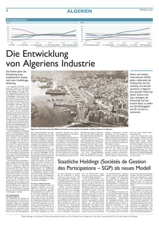 2                                                                                                     ALGERIEN                                                                                                                        FREITAG, 6. JULI




Die Entwicklung
von Algeriens Industrie
Die frühen Jahre: die
Entstehung eines                                                                                                                                                                                                      Kleine und mittlere
sozialistischen Staates                                                                                                                                                                                               Unternehmen (KMU)
nach dem Unabhängig-                                                                                                                                                                                                  gelten mittlerweile als
keitskrieg                                                                                                                                                                                                            Schlüssel für die Ent-
   Die algerische Wirtschaft ist bis                                                                                                                                                                                  wicklung und das Job-
heute ein Produkt der historischen
Entwicklung des Landes. Die gegen-                                                                                                                                                                                    wachstum in Algerien.
wärtige Ordnung ist die Folge von in
der Vergangenheit getroffenen Ent-
                                                                                                                                                                                                                      Eine gezielte Förderung
scheidungen. Nachdem das Land seine
Unabhängigkeit erlangt hatte, formte
                                                                                                                                                                                                                      dieses Sektors wird
die Regierung unter Präsident Ben                                                                                                                                                                                     dazu beitragen, die
Bella einen sozialistischen Staat nach
dem Vorbild der Sowjetunion, der die                                                                                                                                                                                  Wirtschaft auf eine
Entwicklung privater Unternehmen
weitestgehend verhinderte. Man war
                                                                                                                                                                                                                      breitere Basis zu stellen
der Ansicht, dass wirtschaftliches
Wachstum und Fortschritt auf einen
                                                                                                                                                                                                                      und die Abhängigkeit
starken öffentlichen Sektor gegründet                                                                                                                                                                                 von Öl und Gas zu
sein müssten. Für die marxistische
Ideologie war die zentrale Instanz und                                                                                                                                                                                reduzieren.
dominierende Macht der Staat, der so
stark wie möglich sein musste und
sich in jeden Bereich der Wirtschaft
einbringen sollte. Als Wachstumsmo-
tor sollte die Schwerindustrie dienen,
und dafür waren nach Ansicht der Re-
gierung strikte Planungsvorgaben nö-
tig. Landwirtschaft und Handel waren
die einzigen Sektoren, in denen pri-
vate Initiativen möglich waren.           Algier hat mittlerweile nahezu fünf Millionen Einwohner und ist seit jeher das Handels- und Wirtschaftszentrum Algeriens
   Die erste Maßnahme der Regierung
galt der Verstaatlichung der Abbau-       alten Organisationsstruktur hervorge-     strategische Bereiche und Aktivi-         alzündung für künftiges Wachstum:           Transport-, Lebensmittel- und Bau-          noch zwei weitere, ähnlich ehrgei-
rechte an den Bodenschätzen: Präsi-       gangenen Unternehmen waren alle-          täten, die außerhalb des wirtschaftli-    Ende der 90er-Jahre befanden sich           stoffbranche an. Mit enormem Er-            zige Programme.
dent Ben Bella erklärte, dass jeglicher   samt nicht erfolgreich. Mehr und mehr     chen Wettbewerbs lagen.                   alle makroökonomischen Indikatoren          folg. Im nächsten Schritt wurden auch          Auch die internationalen Han-
Land-, Industrie- und gewerblicher        kamen der Wirtschaft jede Leistungs-         In der Frühphase der Reformen war      des Landes im grünen Bereich.               größere Unternehmen privatisiert und        delsbeziehungen Algeriens erhielten
Besitz, der sich zuvor in europäischer    kraft und die Fähigkeit, von den Bo-      es für öffentliche Unternehmen beina-        Bestätigt durch die sich abzeich-        landesweit bekannte Staatsunterneh-         neuen Schwung. Als eines von zehn
Hand befunden hatte, von jetzt an         denschätzen zu profitieren, abhanden;     he unmöglich, auf dem freien Markt        nende wirtschaftliche Erholung und          men, wie Annaba Steel, verkauft. Zu         MEDA-Ländern (neben Algerien
dem Staat gehöre. Verstaatlicht wur-      die Produktionskapazität der Industrie    zu konkurrieren. 400 000 Menschen         Verbesserung der Lage, stellte die Re-      guter Letzt schuf man einen Markt für       Ägypten, Israel, Jordanien, der Liba-
den auch die Öl- und Gasvorkommen         verringerte sich dramatisch. So büßte     wurden entlassen, sodass die Arbeits-     gierung die Weichen weiter in Rich-         den Handel von Aktien.                      non, Malta, Marokko, Syrien, Tune-
des Landes. Das Algerien der 60er-        zum Beispiel der Bausektor mehr als       losenzahlen in die Höhe schossen.         tung Marktwirtschaft: 1998 gestatte           Zur Jahrtausendwende hatte die            sien und die Türkei) unterstütze Al-
und 70er-Jahre trug alle Merkmale         90 Prozent an Produktivität ein.          Nicht selten waren Unternehmen mit        sie erstmals Management-Buy-outs            Regierung alles getan, was nötig            gerien verschiedene Abkommen zur
einer typischen zentralen Planwirt-          Zu allem Überfluss brachen 1986        ihren Gehaltszahlungen 12 bis 20 Mo-      (MBO), die Übernahme kleinerer Un-          war, um einer Marktwirtschaft               Handelsliberalisierung. Um auslän-
schaft, mit massiven Investitionen,       die Öl- und später auch die Gaspreise     nate im Rückstand. Doch so schmerz-       ternehmen durch deren Angestellte.          den Weg zu bereiten. Ein neu auf-           dische Investoren anzulocken, wurde
einer aufstrebenden Schwerindustrie       ein. Durch die Abhängigkeit von sei-      lich diese Situation auch am Anfang          Die erste Privatisierungswelle           gelegtes nationales Infrastruktur-          außerdem ein Freihandelsabkommen
sowie einer Wirtschaftsplanung und        nen natürlichen Ressourcen und den        war, sie markierte für die Wirtschaft     setzte fast ausschließlich bei profi-       programm gab der Wirtschaft zu-             mit der EU für die Zeit von 2007 bis
-Entwicklung, die durch aufeinander       internationalen Ölpreisen manövrierte     einen Wendepunkt und gab die Initi-       tablen Unternehmen der Tourismus-,          sätzliche Impulse. Danach folgten           2017 geschlossen.
folgende Fünf-Jahres-Pläne festge-        sich das Land in eine verhängnisvolle
schrieben wurden.                         Schuldenfalle. Jeder Sektor, insbe-
   Diese Politik führte zur Bildung ei-
niger weniger hochkomplexer indus-
trieller Strukturen mit fragwürdiger
Effizienz. Anfang der 80er-Jahre
                                          sondere die Industrie, war davon be-
                                          troffen. Der positive Kehrwert des
                                          Ölpreisverfalls war, dass die Unver-
                                          meidlichkeit wirtschaftlicher Diversi-
                                                                                       Staatliche Holdings (Sociétés de Gestion
waren die mangelnden Erfolge der
Planwirtschaft nicht mehr zu über-
sehen. Eine grundlegende Verände-
rung wurde erforderlich. Das System
                                          fikation sowie die Notwendigkeit, die
                                          Produktionsbasis, die Qualifikation
                                          der Arbeitskräfte und die Infrastruktur
                                          zu modernisieren, deutlich zu Tage
                                                                                       des Participations – SGP) als neues Modell
stieß an seine Grenzen: Überdimen-        traten. In der Folge konzentrierte sich      Um mehr Flexibilität zu schaffen         men von Partnerschaften ermög-             von Privatunternehmen verbessern,          für die wirtschaftliche Entwicklung.
sionierte Unternehmen und eine auf-       die Politik darauf, die Bedingungen          und den Wettbewerb zu fördern,           lichen und einen besseren Zugang           nebenbei auch den wirtschaftlichen         Zweitens: Hier liegt das größte Po-
geblähte Bürokratie rangen vergeb-        für kleinere Unternehmen zu verbes-          ordnete der Staat im April 2002          zum lokalen Markt garantieren.             Druck verringern und nicht zuletzt         tenzial, um Arbeitsplätze zu schaf-
lich darum, den Bedürfnissen des          sern und die Abhängigkeit des Landes         seine öffentlichen Holdings neu.            Große Staatsunternehmen wur-            die Nachfrage im Inlandsmarkt              fen. Drittens: Diese Unternehmen
Landes gerecht zu werden. In der          vom Import zu verringern.                    Grundlage hierfür war das neue Un-       den reformiert und für den privaten        unterstützen. Ob Baubranche, Ge-           werden zu einer diversifizierten
Konsequenz teilte die Regierung die                                                    ternehmensmodell SGP (Société de         Sektor sowie für ausländische Ka-          sundheitssektor, Infrastruktur oder        Wirtschaft führen, die weniger ab-
schwergängigen Makrostrukturen in         Der Weg zur Marktwirtschaft                  Gestion de Participations). Aus fünf     pitalgeber geöffnet. Der Staat bil-        Eisenbahnindustrie – all diese Bran-       hängig von den Öl- und Gaseinnah-
kleinere Einheiten auf, wobei diese       Am Ende des Jahrzehnts begann die            Holdings entstanden 28 SGPs, die         ligte die Konsolidierungspläne der         chen haben von den Programmen              men ist.
Neuordnung jedoch im selben Sys-          Regierung schließlich, auf private           – erstmals – auch dazu verpflichtet      öffentlichen Unternehmen; er prüfte        profitiert, sodass sie jetzt in der Lage      Algerien hat stets von diversen na-
tem und Planungsmuster befangen           Initiative zu setzen und sich einer          waren, Gewinne zu erwirtschaften.        die Finanzsituation und erließ den         sind, auch in ausländischen Märkten        türlichen Gegebenheiten profitiert,
blieb, das man seit den Anfängen der      mehr marktwirtschaftlich geprägten           Die SGPs agieren als Holdingge-          Unternehmen oftmals auch hohe              Fuß zu fassen.”                            so zum Beispiel von seinen uner-
Unabhängigkeit verfolgte.                 Wirtschaftspolitik zuzuwenden. Lei-          sellschaften; sie sind in verschie-      Schulden – allerdings nur unter der          Auch inländische Investoren kön-         messlichen Öl- und Gasvorkommen
                                          der kam diese Kehrtwende zu spät,            denen Branchen aktiv und steuern         Bedingung, dass sich ein interna-          nen sich heute über ungleich bessere       oder auch von seiner einmaligen ge-
Die Neuordnung der                        um die marode Wirtschaft noch zu             zudem die Aktivitäten der Firmen,        tionaler Technologiepartner für sie        Voraussetzungen freuen: Bewährt            ographischen Lage als Tor zum Na-
nationalen Industrie                      retten, zumal sie mit dem Beginn             die sich unter ihrem Dach befinden.      fand. Davon profitierten nicht nur         hat sich hier der Trilog zwischen          hen Osten und nach Afrika. Die Ver-
Die Neuordnung der Industrie be-          der„schwarzen Dekade“ und der Zeit           Da die algerische Regierung ihnen        ausländische Investoren, sondern           Steuerbehörden,        Gewerkschaften      waltung des Landes ist fortschrittlich
wirkte wenig, was den Kern der wirt-      des Bürgerkriegs zusammenfiel. Dies          ein erhebliches Maß an Selbststän-       auch die Leistungskraft der lokalen        und Arbeitgeberverbänden, wobei            und der Zukunft zugewandt. Und
schaftlichen Misere im Lande betraf:      alles sowie die Intervention des IWF         digkeit gewährt hat, spielten sie        Industrie. Das Finanzministerium           die Regierung die Interessen der           nicht zuletzt die Mischung aus wirt-
mangelnder Wettbewerb, mangelnde          im Jahr 1994 zwangen das Land, nach          eine entscheidende Rolle bei der         erklärte dazu: „Seit 2001 wurden           betreffenden Investoren und der al-        schaftlichem Wachstum, einer neuen
Wachstumsdynamik und mangelndes           neuen und besseren Lösungen für sei-         Anbahnung von Partnerschaften            nacheinander drei Programme zur            gerischen Unternehmer im Auge              Generation gut ausgebildeter und
Unternehmertum. Die bürokratisierte       ne Probleme zu suchen. Von nun an            und der Einbindung ausländischer         Reformierung öffentlicher Unter-           behält. Ein neuer Ansatz wurde             dynamischer Firmenlenker sowie
Verwaltung war unvermindert darauf        öffnete sich Algerien für private und        Investoren in die algerische Wirt-       nehmen auf den Weg gebracht; das           etabliert, der sich auf drei Postulate     einer wirtschaftsfreundlichen Poli-
bedacht, den Privatsektor zu kontrol-     ausländische Investoren. Der öffent-         schaft. Hinzu kamen neue Gesetze,        letzte läuft 2014 aus. Sie sind das In-    stützt. Erstens: Kleine und mittle-        tik machen Algerien zu einem Land
lieren. Die aus der Zerschlagung der      liche Sektor kontrollierte nur noch          die ein schnelleres Zustandekom-         strument, mit dem wir die Situation        re Unternehmen sind der Schlüssel          voller Chancen und Möglichkeiten.


                          Diese Beilage zur Financial Times Deutschland wurde von der Globus Vision hergestellt, die allein verantwortlich ist für die Inhalte der Beilage
 