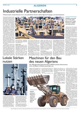 FREITAG, 6. JULI
                                                                                                    ALGERIEN                                                                                                                                     7



Industrielle Partnerschaften
Wissenstransfer und Joint Ventures mit in- und ausländischen Partnern stärken Algeriens Fertigungs- und Industriesektoren
Mit dem Wunsch nach einer engeren
internationalen Anbindung rennt Al-
gerien offene Türen ein. So sprachen                                                                                                                                                                          EQUIPAG erwirtschaf-
sich Vertreter der europäischen Nach-
barn jenseits des Mittelmeeres erst
                                                                                                                                                                                                              tet 375 Mio. Dollar
Anfang des Jahres für eine Vertiefung
der beiderseitigen Beziehungen aus.
                                                                                                                                                                                                              Jahresumsatz. Knapp
Mit der Mission, die bilateralen Ab-                                                                                                                                                                          40 Prozent entfallen
kommen zwischen der Europäischen
Union und Algerien auszubauen,                                                                                                                                                                                auf Landmaschinen
reiste Stefan Füle, EU-Kommissar
für Erweiterung und Europäische
Nachbarschaftspolitik, im März nach                                                                                                                                                                              BCR mit Sitz in Setif ist eine der
Algerien und erklärte: „Seit meinem                                                                                                                                                                           wichtigsten Töchter von EQUIPAG
letzten Besuch im Mai 2011 sind wir                                                                                                                                                                           und im Bereich der Industrieausrüs-
beim Ausbau der Beziehungen zwi-                                                                                                                                                                              tung tätig. Das Unternehmen hat
schen Algerien und der EU erheblich                                                                                                                                                                           seinerseits drei Tochterunternehmen:
vorangekommen […] Algerien hat                                                                                                                                                                                SANIAK, ORSIM und ORFEE.
einen Reformprozess begonnen, der                                                                                                                                                                                BCR produziert hochwertiges Be-
von der EU unterstützt wird. Der po-                                                                                                                                                                          steck, Ventile und Beschläge und ist
litische Dialog hat sich intensiviert.“                                                                                                                                                                       nach ISO-9002 zertifiziert. Zu den
   Im Rahmen ihrer Nachbarschafts-                                                                                                                                                                            bisherigen Exportmärkten Deutsch-
politik will die Europäische Kom-                                                                                                                                                                             land, Frankreich, Schweiz und Tune-
mission von 2011 bis 2013 in Al-                                                                                                                                                                              sien sollen dank der Zusammenarbeit
gerien 216 Mio. Dollar investieren.                                                                                                                                                                           mit dem spanischen Partner Weitere
Davon sollen rund 43 Mio. Dollar in                                                                                                                                                                           hinzukommen.
den Umweltschutz fließen, 25 Mio.                                                                                                                                                                                „Wir suchen außerdem nach einem
Dollar in kulturelle Programme, 25                                                                                                                                                                            Partner im Sektor Hebemaschinen,
Mio. Dollar in die soziale und wirt-      privatwirtschaftliche Unternehmen        sich bei einer Partnerschaft nicht     verfügen“, sagt Dehimi. „Im Ge-            Zu den langjährigen Allianzen zählen     der mit unserer Tochtergesellschaft
schaftliche Entwicklung, 48 Mio.          gehen immer engere Verbindungen          um den Verkauf von Lizenzen oder       genzug bringen unsere Partner ihr          der deutsche Partner CLAAS, für den      GERMAN bei der Herstellung von
Dollar in das Transportwesen und 38       ein und gründen Partnerschaften, die     Ausrüstung handelt, arbeiten unsere    Know-how, ihre Kompetenz und ihre          EQUIPAG Mähdrescher herstellt, so-       Gabelstaplern und Lagersystemen,
Mio. Dollar in den Sektor Fischerei       beiden Seiten dienen.                    Partner mit uns zusammen, um die       internationalen Netzwerke in unsere        wie eine 38-Prozent-Beteiligung an       zusammenarbeitet“, sagt Dehimi.
und Aquakultur.                                                                    Möglichkeiten auf dem von uns be-      gemeinsamen Unternehmen ein. Sie           einem Gemeinschaftsunternehmen              Auch im Pumpengeschäft ist BCR
   Der Wunsch nach stärkeren Part-        Wissenstransfer                          herrschten Markt zu nutzen.“           beteiligen sich. So funktioniert der       mit dem finnischen Hersteller Sampo      auf der Suche nach weiteren Partner-
nerschaften zeigt sich nicht nur auf      Algeriens Maschinenbauer, die in           Die Produkte von EQUIPAG wer-        Transfer von Wissen und Technolo-          zur Produktion von Mähdreschern der      schaften, vor allem im Hinblick auf
höchster politischer Ebene, sondern       einem besonders kapital¬- und tech-      den nach strengen internationalen      gie, denn meist setzen sie ihr eigenes     nächsten Generation. Im Motoren-         die Fertigung von Ventilen, an denen
auch in den Handels- und Industri-        nologieintensiven Geschäft tätig sind,   Normen gefertigt und sind für ihre     Management ein und wickeln die             bau wurde eine Partnerschaft mit der     nicht nur das algerische Staatsun-
eunternehmen Algeriens und zwar           haben längst erkannt, dass die Zu-       hohe Qualität bekannt. Die 1974 ge-    Produktion mit uns und unseren Mit-        Daimler AG unterzeichnet, um ge-         ternehmen Sonatrach, sondern auch
sowohl im privatwirtschaftlichen als      sammenarbeit mit algerischen und         gründete Unternehmensgruppe bietet     arbeitern ab. Das verstehen wir unter      meinsam mit Deutz und MTU einen          die Öl- und Gasförderer im Ausland
auch im öffentlichen Sektor. Unter        ausländischen Partnern notwendig         ihren bestehenden und potenziellen     einer aktiven Partnerschaft.“              neuen Dieselmotor zu entwickeln.         großen Bedarf haben. Derzeit ver-
der gesetzlichen Vorgabe, dass jedes      ist, um ihre Existenz zu sichern.        neuen Partnern aus dem Ausland                                                       Zudem hat die Konzerntochter          handelt BCR mit dem italienischen
Projekt im Land zu mindestens 51             „Know-how können Sie nicht            jahrzehntelange Erfahrung auf dem      Globale Allianzen                          BCR eine Handelspartnerschaft mit        Wettbewerber Petrovalve, der seit
Prozent in algerischen Händen liegen      kaufen. Sie erhalten es ausschließ-      algerischen Markt.                     Zu den neusten Partnern des Kon-           dem spanischen Unternehmen Ge-           über 55 Jahren Spezialventile für
muss, werden Kooperationen als zu-        lich durch Partnerschaften“, sagt          „Wir kennen das Land und verfü-      zerns gehört der international erfolg-     nebre vereinbart, das führend in der     Öl-, Gas- und Stromversorger pro-
kunftweisender Weg für die internati-     Bachir Dehimi, Chef des staatli-         gen über Kontakte. Und wir sind in     reiche Landmaschinenbauer Massey           Herstellung und im weltweiten Ver-       duziert und Kunden wie Shell, Te-
onale Beteiligung an der Entwicklung      chen Land- und Baumaschinenher-          der Nähe von Regionen, die über ein    Fergusson, mit dem EQUIPAG eine            trieb von Ventilen, Wasserhähnen und     xaco, ExxonMobil, BP, Esso und die
Algeriens gefeiert. Staatliche und        stellers SGP EQUIPAG. „Weil es           hohes Absatzpotenzial für Exporte      neue Serie von Traktoren entwickelt.       Heizungssystemen ist.                    NASA beliefert.



Lokale Stärken                                                                        Maschinen für den Bau
nutzen                                                                                des neuen Algeriens
                                                                                       Das 1983 gegründete Staatsunternehmen ENMTP produziert Baumaschinen,
                                                                                       die für die Nation im Wandel unverzichtbar sind
                                                                                       Algeriens staatlicher Hersteller von   und Zementmischer. Während das           Mitarbeiter und erzielte im ver-        ternehmen EGEZIA in Ain Smara,
                                                                                       Maschinen für öffentliche Bau-         Land sich an den Aufbau neuer In-        gangenen Jahr 105 Mio. Dollar Um-       wo der Konzern auch ein Wartungs-
                                                                                       vorhaben ENMTP (Entreprise Na-         frastruktur, Häuser und Fabriken         satz. Bis Ende 2012 dürften es 2300     und Instandsetzungswerk sowie das
                                                                                       tionale des Matériels de Travaux       macht, stellt ENMTP all die Bauge-       Beschäftigte und 110 Mio. Dollar        zentrale Ersatzteillager betreibt.
                                                                                       Publics) produziert Bagger, hydrau-    räte und Maschinen bereit, die dafür     Umsatz sein.                                Die vier Hauptvertriebsniederlas-
                                                                                       lische Kräne, Radlader, Planierrau-    nötig sind.                                 Das Unternehmen mit Sitz in Con-     sungen von ENMTP befinden sich
                                                                                       pen, Straßenwalzen, Kompressoren          Der Konzern beschäftigt 2230          stantine hat insgesamt sechs produ-     in Algiers, Oran, Annaba und Con-
                                                                                                                                                                       zierende Tochterunternehmen, von        stantine. Darüber hinaus verfügt der
                                                                                                                                                                       denen vier – SOMATEL, SOFAME,           Konzern über ein landesweites Netz-
                                                                                                                                                                       SOFARE und SOFACO – im Indus-           werk autorisierter Vertriebshändler.
                                                                                                                                                                       triegebiet von Ain Smara angesie-           Im Rahmen der Restrukturierung
                                                                                                                                                                       delt sind. Die Tochter FAFECO, die      hat ENMTP begonnen, Partner-
                                                                                                                                                                       Kräne und Straßenwalzen herstellt,      schaften mit in- und ausländischen
                                                                                                                                                                       sitzt in der Hafenstadt Bejaia. Eine    Unternehmen einzugehen, um das
                                                                                                                                                                       weitere Tochterfirma SOMABE, die        technische Know-how zu erweitern,
                                                                                                                                                                       sich auf Zementmaschinen konzen-        die Wettbewerbsfähigkeit zu stei-
                                                                                                                                                                       triert, sitzt in Algier.                gern, die Lieferzeiten zu verkürzen
                                                                                                                                                                          Verwaltet werden die Tätigkeiten     und den Vertrieb vor allem auf das
                                                                                                                                                                       des Konzerns durch das Tochterun-       Ausland auszuweiten.
                                                                                                                                                                                                                   Einige der renommiertesten Un-
                                                                                                                                                                                                               ternehmen weltweit zählen zu den
                                                                                                                                                                                                               neuen Partnern von ENMTP. Bag-
                                                                                                                                                                                                               ger und hydraulische Kräne werden
                                                                                                                                                                                                               zusammen mit dem deutschen Her-
                                                                                                                                                                                                               steller Liebherr hergestellt, Kom-
                                                                                                                                                                                                               pressoren mit dem US-Unternehmen
                                                                                                                                                                                                               Ingersoll Rand.
                                                                                                                                                                                                                   Dank der neuen Allianzen werden
                                                                                        ENMTP                                                                                                                  jetzt auch völlig neue Produkte her-
                                                                                                                                                                                                               gestellt, wie der Radlader L566, der
                                                                                        produziert                                                                                                              gemeinsam mit Liebherr produziert
                                                                                                                                                                                                                     wird und sich vor allem im Berg-
                                                                                        Maschinen                                                                                                                    und Tagebau bewährt hat, und
                                                                                                                                                                                                                     eine neue 12-Tonnen-Straßen-
Anfang des Jahres gab Dehimi die          der hohen Qualitätsstandards zu über-         und Ausrü-                                                                                                                     walze, die mit dem spanischen
Unterzeichnung von 50 neuen Ver-          wachen und die Arbeit der Partner-                                                                                                                                               Partner Europactor entwi-
trägen bekannt, mit denen EQUIPAG         schaften zu prüfen. Am ersten Treffen,        stung mit                                                                                                                           ckelt wurde.
zum Zulieferer und Dienstleister der
zwei Erdöl- und Gaskonzerne Algeri-
                                          das im April stattfand, haben nicht
                                          nur die drei Partner teilgenommen,
                                                                                        Liebherr und                                                                                                                          Darüber hinaus ver-
                                                                                                                                                                                                                            gibt ENMTP Aufträge
ens erkoren wurde: Sonatrach ist das      sondern auch Vertreter der Ministe-           Ingersoll                                                                                                                           an algerische Unterneh-
größte Unternehmen in Algerien und        rien für Energie und Bergbau und für                                                                                                                                             men aus den Bereichen
weltweit einer der größten Erdölliefe-    Industrie, KMU und Investitionsför-           Rand                                                                                                                           Verarbeitung, Metallbau und
ranten. Sonelgaz ist Algeriens staatli-   derung.                                                                                                                                                                      Wärmebehandlung und er-
cher Strom- und Gasversorger.                „Wir verzeichnen jedes Jahr hohe                                                                                                                                          weitert damit seinen Beitrag
   Wie Dehimi berichtet, wird sich ein    Wachstumsraten von mindestens 10                                                                                                                                            zum Aufbau der Industrieland-
Kontrollausschuss alle drei Monate        bis 15 Prozent. Der Sektor wächst also                                                                                                                                    schaft Algeriens um eine zusätz-
zusammenfinden, um die Einhaltung         nach wie vor rapide“, sagt Dehimi.                                                                                                                                     liche Ebene.


                           Diese Beilage zur Financial Times Deutschland wurde von der Globus Vision hergestellt, die allein verantwortlich ist für die Inhalte der Beilage
 