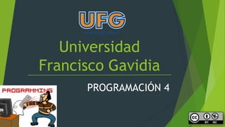 Universidad
Francisco Gavidia
PROGRAMACIÓN 4

 