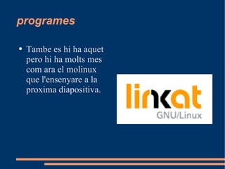 programes Tambe es hi ha aquet pero hi ha molts mes com ara el molinux que l'ensenyare a la proxima diapositiva. 
