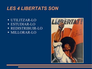 LES 4 LIBERTATS SON UTILITZAR-LO ESTUDIAR-LO REDISTRIBUIR-LO MILLORAR-LO 